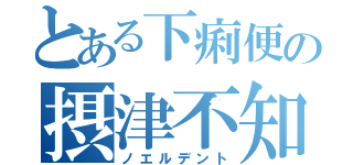 とある下痢便の摂津不知火（ノエルデント）