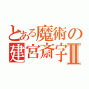 とある魔術の建宮斎字Ⅱ（）