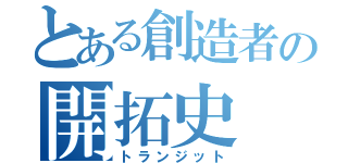 とある創造者の開拓史（トランジット）