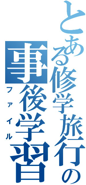 とある修学旅行の事後学習（ファイル）