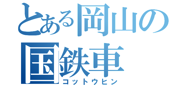 とある岡山の国鉄車（コットウヒン）