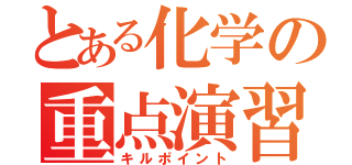 とある化学の重点演習（キルポイント）