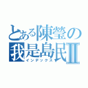 とある陳瑩の我是島民Ⅱ（インデックス）