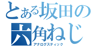 とある坂田の六角ねじ（アナログスティック）