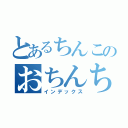 とあるちんこのおちんちん（インデックス）