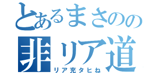 とあるまさのの非リア道（リア充タヒね）