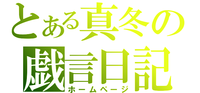 とある真冬の戯言日記（ホームページ）