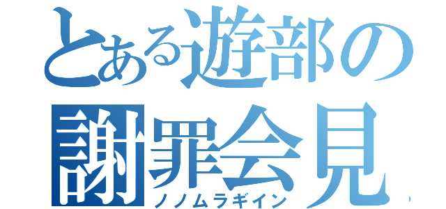 とある遊部の謝罪会見（ノノムラギイン）