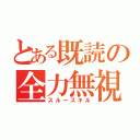 とある既読の全力無視（スルースキル）