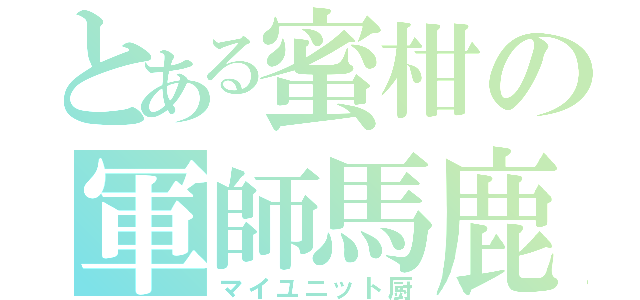 とある蜜柑の軍師馬鹿（マイユニット厨）