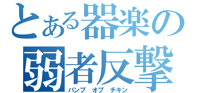 とある器楽の弱者反撃（バンプ　オブ　チキン）