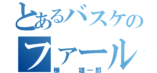 とあるバスケのファール魔（柳  雄一郎）