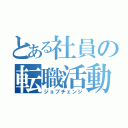 とある社員の転職活動（ジョブチェンジ）