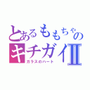 とあるももちゃのキチガイツイートⅡ（ガラスのハート）