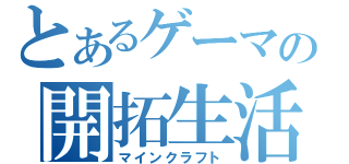 とあるゲーマの開拓生活（マインクラフト）