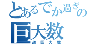 とあるでか過ぎの巨大数（超巨大数）