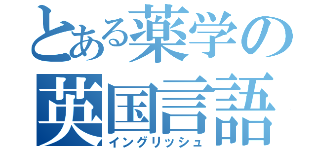 とある薬学の英国言語壱（イングリッシュ）