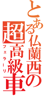 とある仏蘭西の超高級車（フェラーリ）