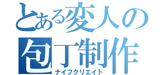 とある変人の包丁制作（ナイフクリエイト）