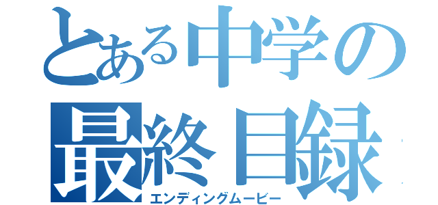 とある中学の最終目録（エンディングムービー）