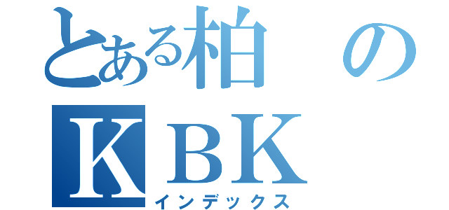 とある柏のＫＢＫ（インデックス）