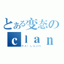 とある变态のｃｌａｎｎａｄ（ＲＡＩＬＧＵＮ）