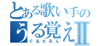 とある歌い手のうる覚えⅡ（ぐるたみん）