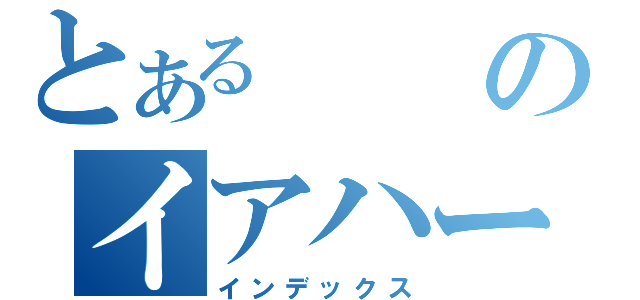 とあるのイアハート（インデックス）