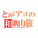 とあるアゴの和歌山旅行（といれの悲劇）