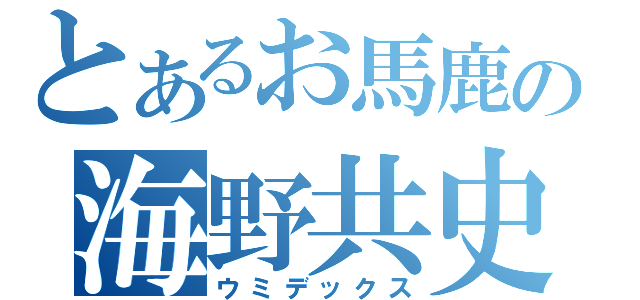 とあるお馬鹿の海野共史（ウミデックス）