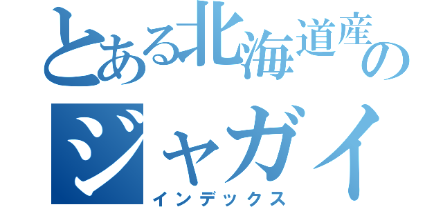 とある北海道産のジャガイモ（インデックス）