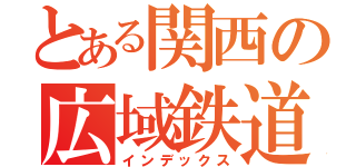 とある関西の広域鉄道ｓ（インデックス）