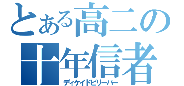 とある高二の十年信者（ディケイドビリーバー）