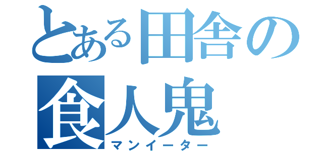 とある田舎の食人鬼（マンイーター）