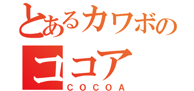 とあるカワボのココア（ＣＯＣＯＡ）