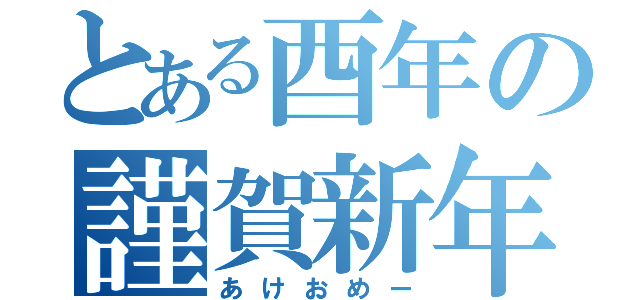 とある酉年の謹賀新年（あけおめー）