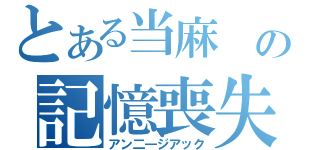 とある当麻　の記憶喪失（アン二―ジアック）