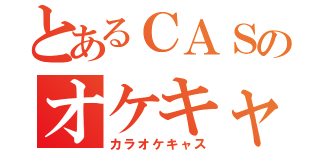 とあるＣＡＳのオケキャス（カラオケキャス）