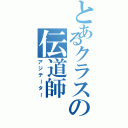 とあるクラスの伝道師（アジテーター）