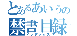 とあるあいうの禁書目録（インデックス）