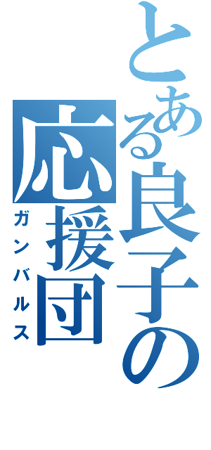 とある良子の応援団（ガンバルス）