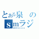 とある泉のｓｍラジオ（ほめらじｐｐ）