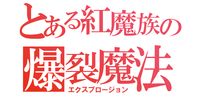 とある紅魔族の爆裂魔法（エクスプロージョン）