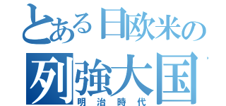 とある日欧米の列強大国（明治時代）