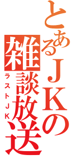 とあるＪＫの雑談放送（ラストＪＫ）