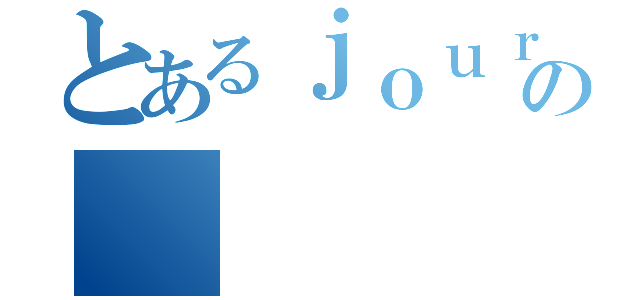 とあるｊｏｕｒｎｅｒの（）