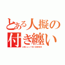 とある人擬の付き纏い（火病によって抱く被害妄想）