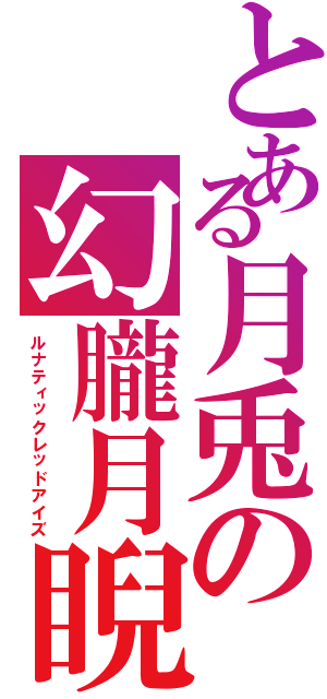 とある月兎の幻朧月睨（ルナティックレッドアイズ）