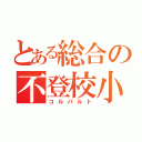 とある総合の不登校小学生（コルバルト）