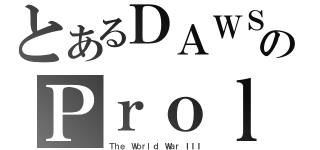 とあるＤＡＷＳのＰｒｏｌｏｇｕｅ（Ｔｈｅ Ｗｏｒｌｄ Ｗａｒ ＩＩＩ）